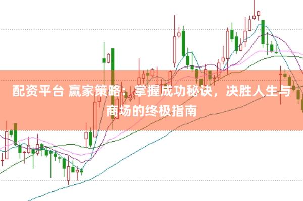 配资平台 赢家策略：掌握成功秘诀，决胜人生与商场的终极指南