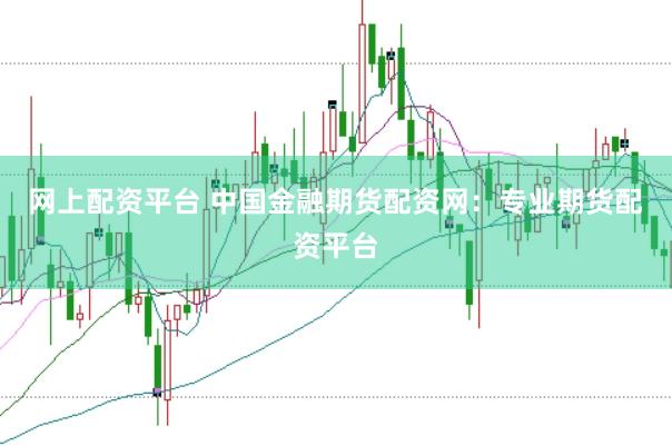网上配资平台 中国金融期货配资网：专业期货配资平台