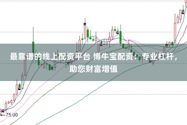 最靠谱的线上配资平台 博牛宝配资：专业杠杆，助您财富增值