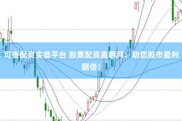 可查配资实盘平台 股票配资赢翻网：助您股市盈利翻倍！