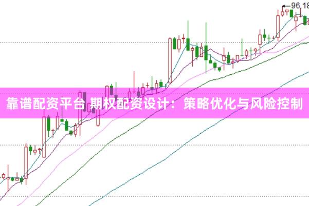 靠谱配资平台 期权配资设计：策略优化与风险控制