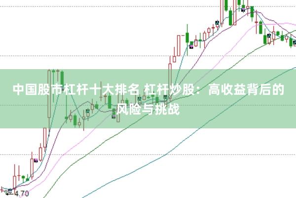中国股市杠杆十大排名 杠杆炒股：高收益背后的风险与挑战