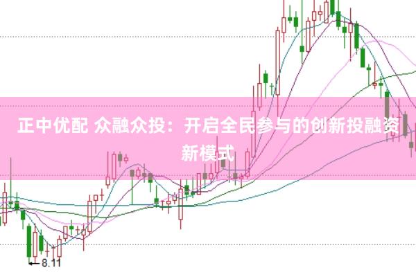 正中优配 众融众投：开启全民参与的创新投融资新模式