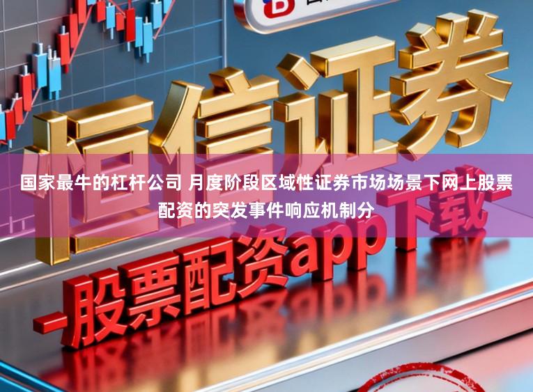 国家最牛的杠杆公司 月度阶段区域性证券市场场景下网上股票配资的突发事件响应机制分