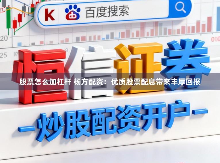股票怎么加杠杆 杨方配资:优质股票配息带来丰厚回报