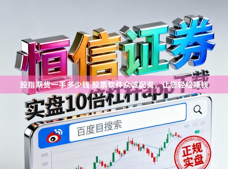 股指期货一手多少钱 股票软件众诚配资，让您轻松赚钱
