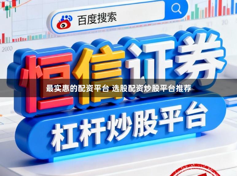 最实惠的配资平台 选股配资炒股平台推荐