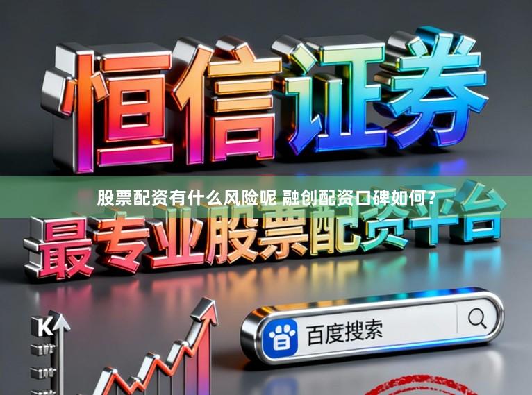 股票配资有什么风险呢 融创配资口碑如何？