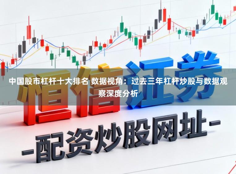 中国股市杠杆十大排名 数据视角：过去三年杠杆炒股与数据观察深度分析
