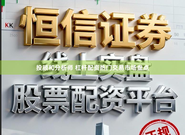 投顾和分析师 杠杆配资热门交易市场盘点