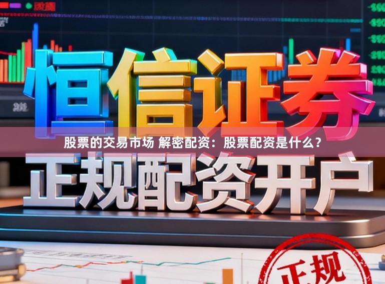 股票的交易市场 解密配资：股票配资是什么？