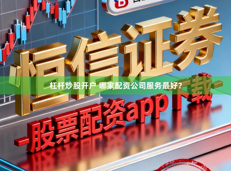 杠杆炒股开户 哪家配资公司服务最好?