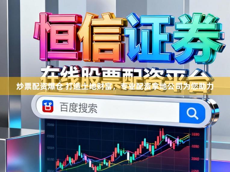炒票配资爆仓 打造土地财富，专业配资拿地公司为您助力