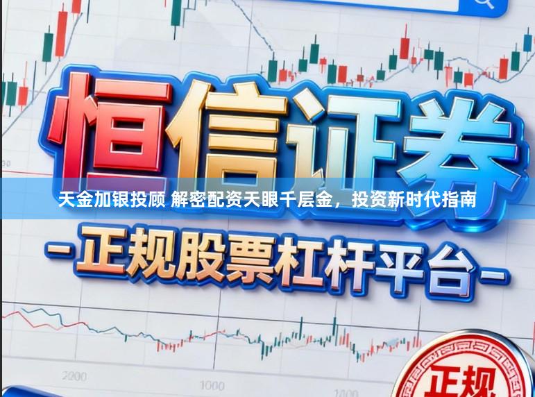天金加银投顾 解密配资天眼千层金,投资新时代指南